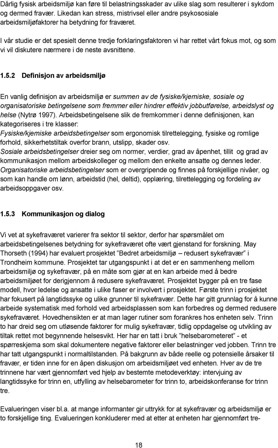 I vår studie er det spesielt denne tredje forklaringsfaktoren vi har rettet vårt fokus mot, og som vi vil diskutere nærmere i de neste avsnittene. 1.5.