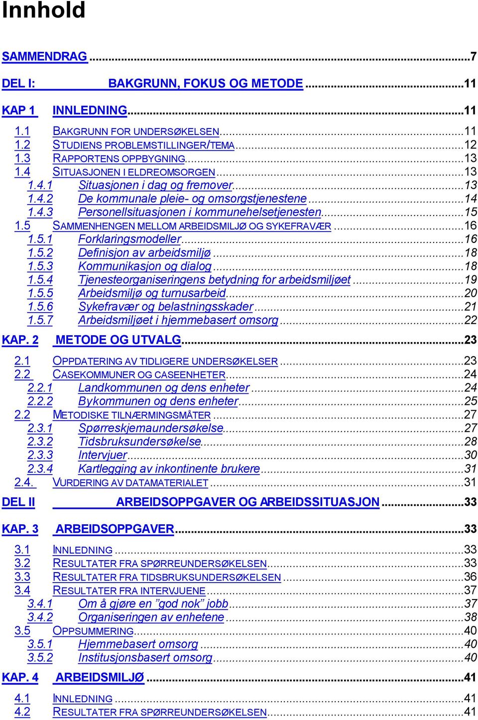 5 SAMMENHENGEN MELLOM ARBEIDSMILJØ OG SYKEFRAVÆR...16 1.5.1 Forklaringsmodeller...16 1.5.2 Definisjon av arbeidsmiljø...18 1.5.3 Kommunikasjon og dialog...18 1.5.4 Tjenesteorganiseringens betydning for arbeidsmiljøet.