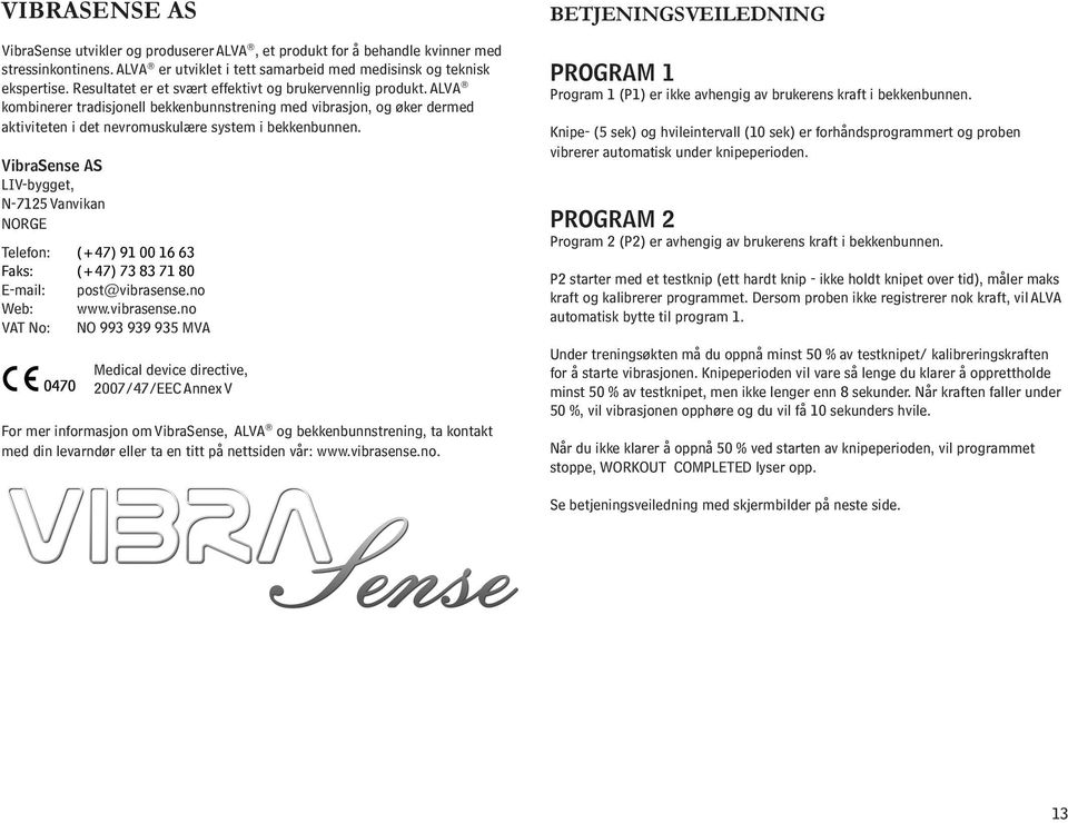 VibraSense AS LIV-bygget, N-7125 Vanvikan NORGE Use only alkaline 4xAAA batteries, 6Vdc, 300mA S/N IA09 000 172 Telefon: (+47) 91 00 16 63 Faks: (+47) 73 83 71 80 E-mail: post@vibrasense.no Web: www.