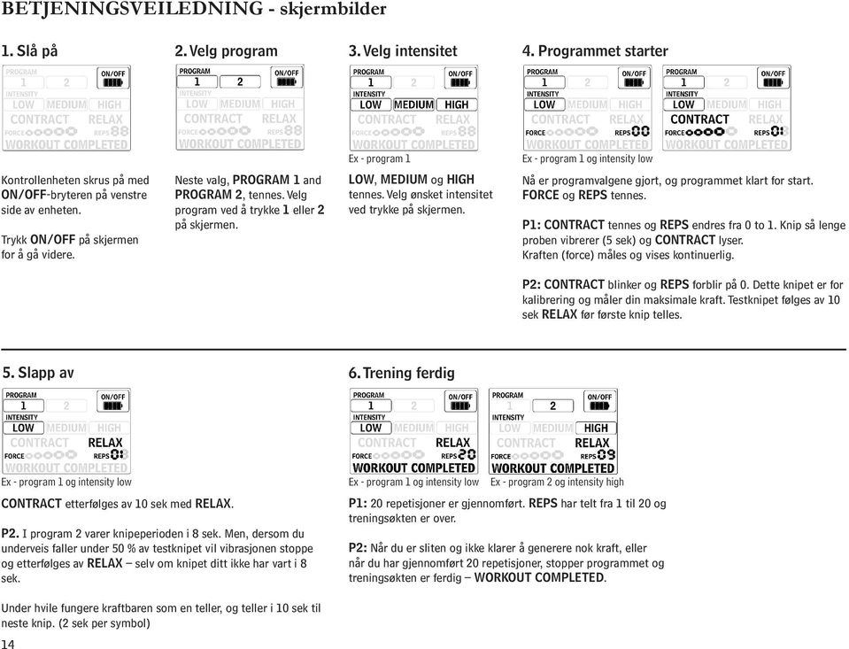 Neste valg, PROGRAM 1 and PROGRAM 2, tennes. Velg program ved å trykke 1 eller 2 på skjermen. LOW, MEDIUM og HIGH tennes. Velg ønsket intensitet ved trykke på skjermen.