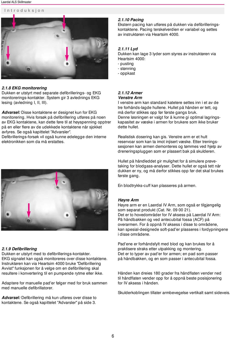 Advarsel: Disse kontaktene er designet kun for EKG monitorering.