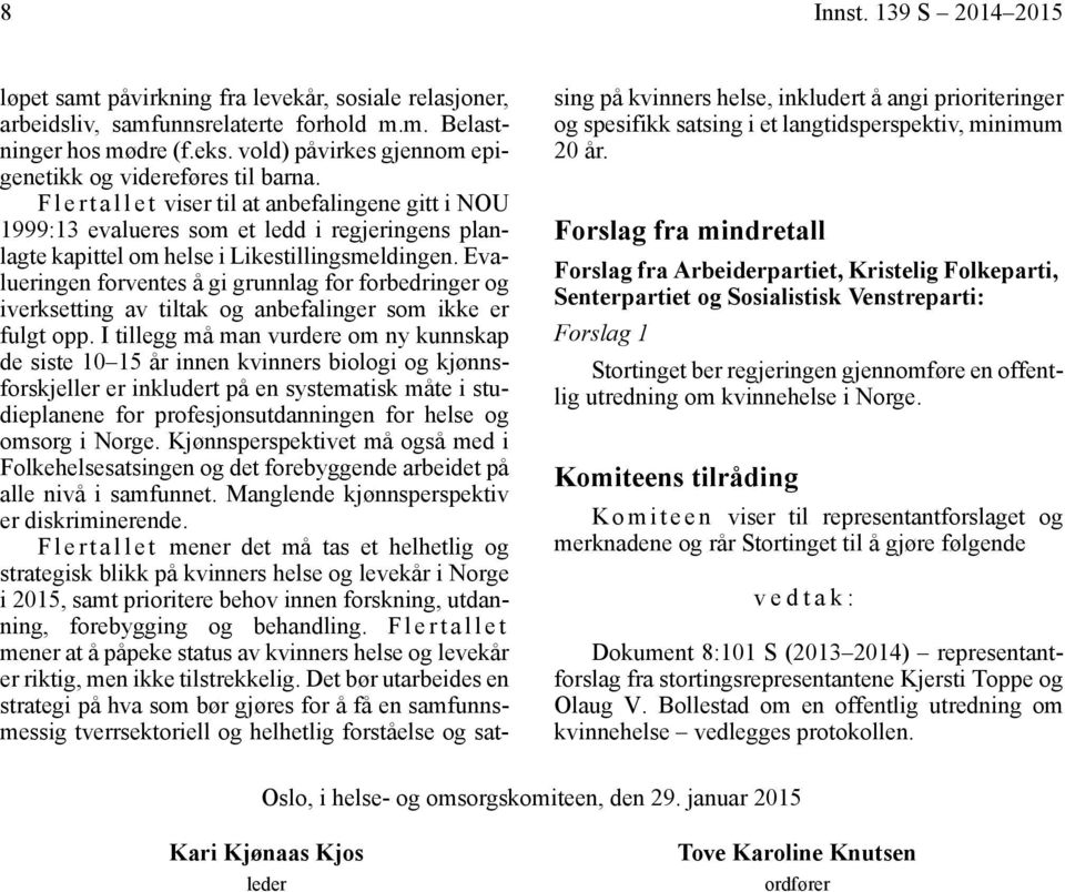 F l e r t a l l e t viser til at anbefalingene gitt i NOU 1999:13 evalueres som et ledd i regjeringens planlagte kapittel om helse i Likestillingsmeldingen.