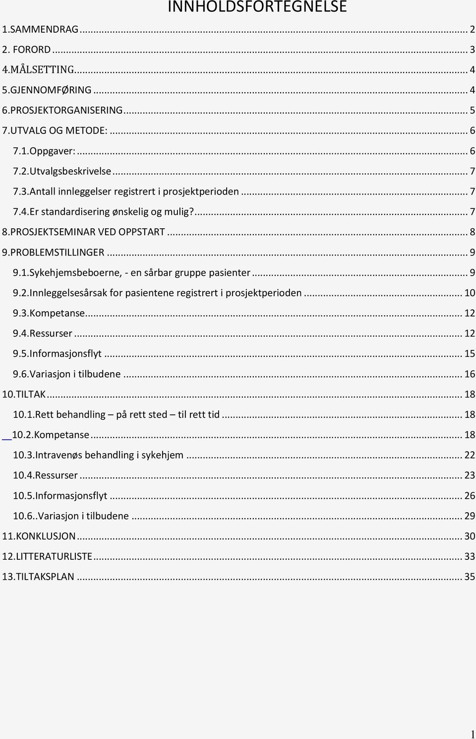 Innleggelsesårsak for pasientene registrert i prosjektperioden... 10 9.3.Kompetanse... 12 9.4.Ressurser... 12 9.5.Informasjonsflyt... 15 9.6.Variasjon i tilbudene... 16 10.TILTAK... 18 10.1.Rett behandling på rett sted til rett tid.