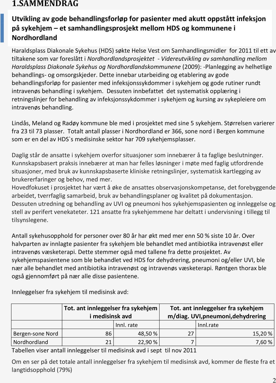 Nordhordlandskommunene (2009): -Planlegging av helhetlige behandlings- og omsorgskjeder.