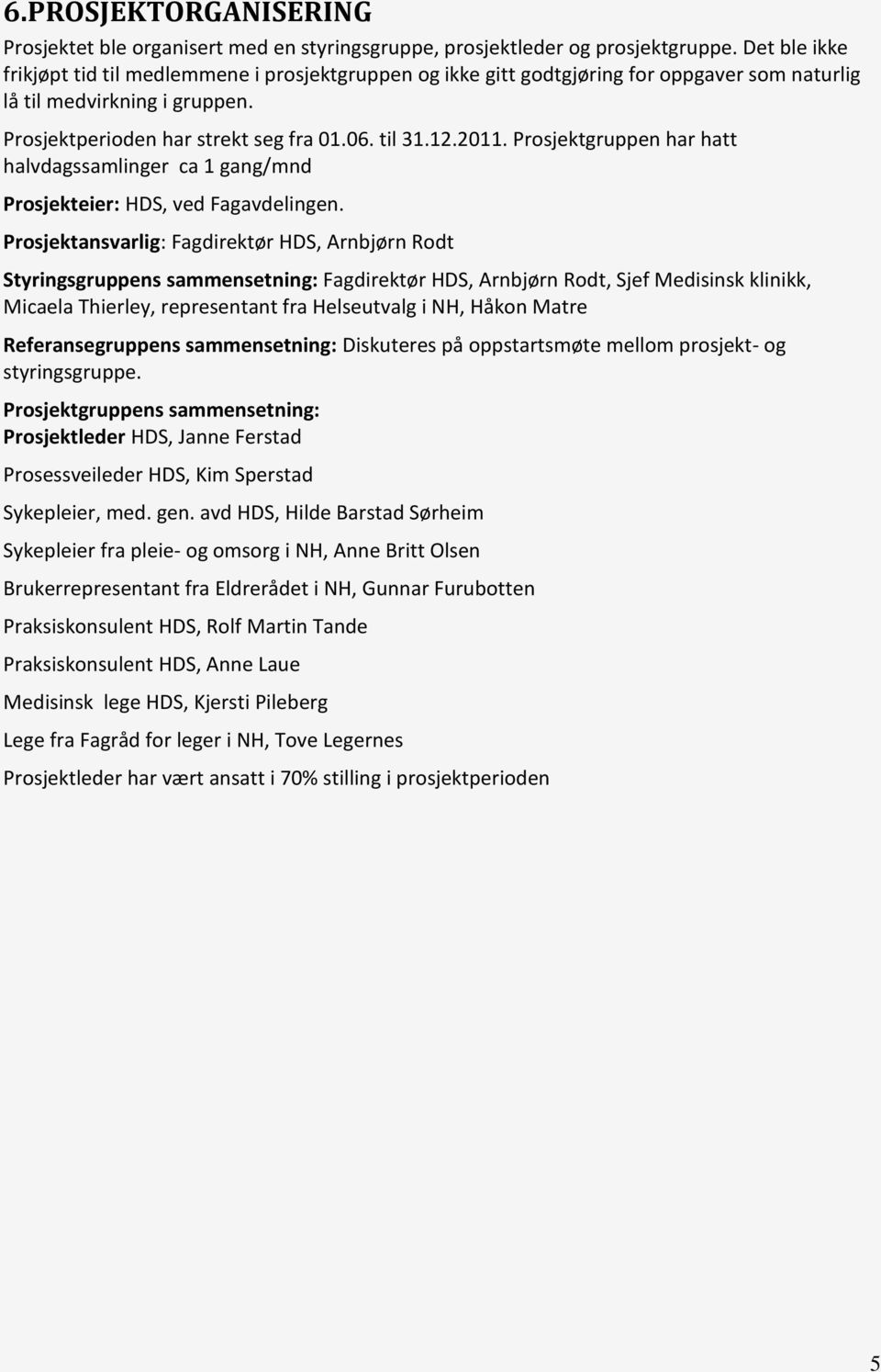 Prosjektgruppen har hatt halvdagssamlinger ca 1 gang/mnd Prosjekteier: HDS, ved Fagavdelingen.