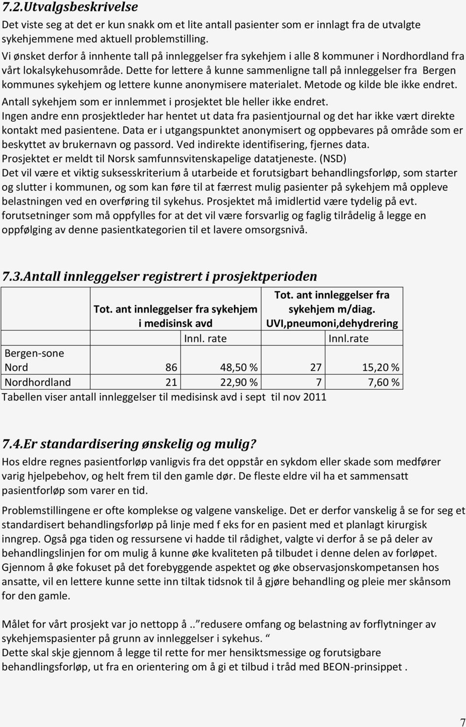 Dette for lettere å kunne sammenligne tall på innleggelser fra Bergen kommunes sykehjem og lettere kunne anonymisere materialet. Metode og kilde ble ikke endret.