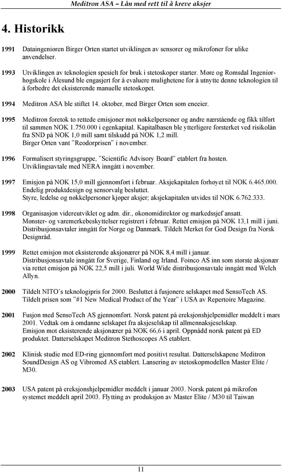 1994 Meditron ASA ble stiftet 14. oktober, med Birger Orten som eneeier. 1995 Meditron foretok to rettede emisjoner mot nøkkelpersoner og andre nærstående og fikk tilført til sammen NOK 1.750.