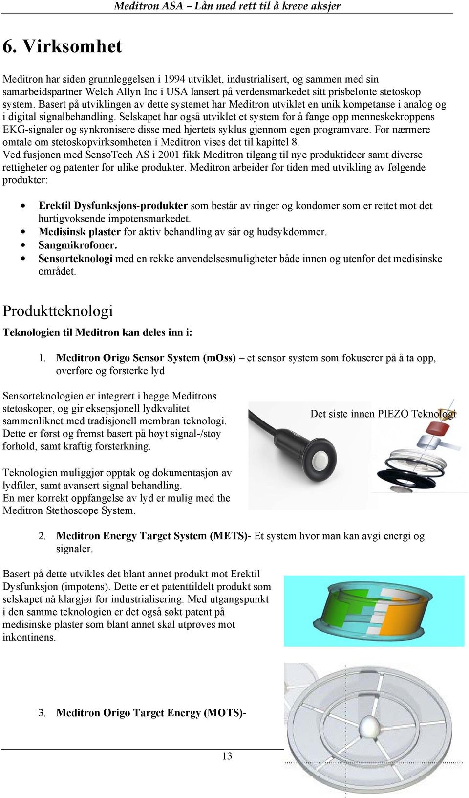 Selskapet har også utviklet et system for å fange opp menneskekroppens EKG-signaler og synkronisere disse med hjertets syklus gjennom egen programvare.