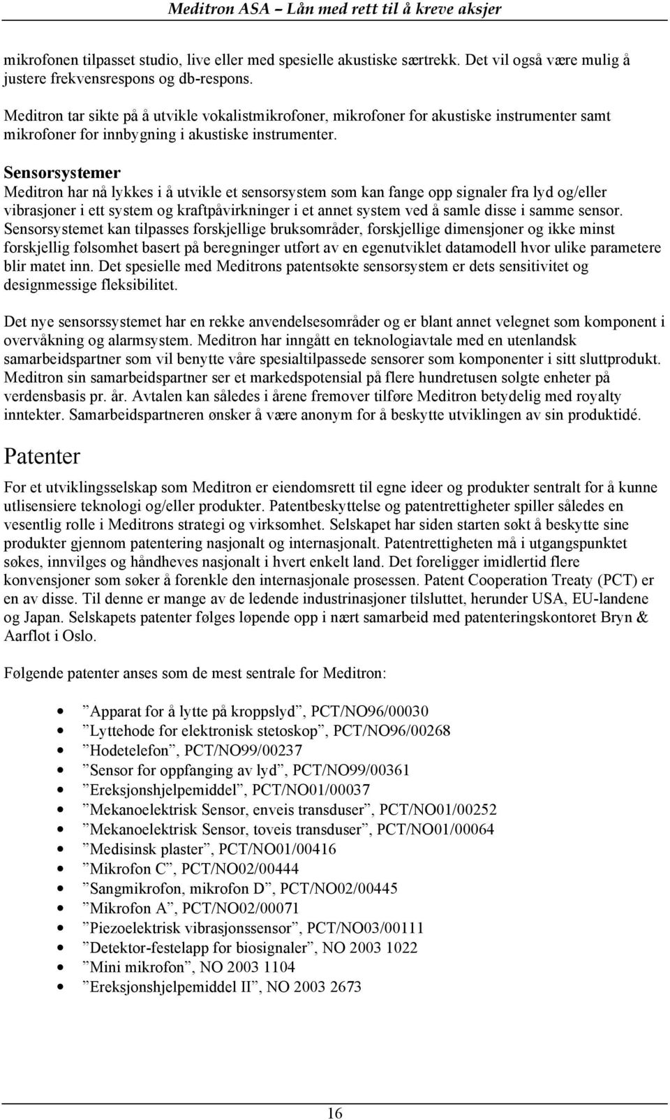 Sensorsystemer Meditron har nå lykkes i å utvikle et sensorsystem som kan fange opp signaler fra lyd og/eller vibrasjoner i ett system og kraftpåvirkninger i et annet system ved å samle disse i samme