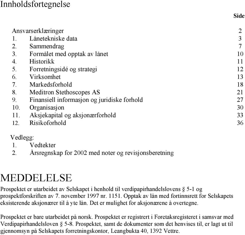 Vedtekter 2. Årsregnskap for 2002 med noter og revisjonsberetning MEDDELELSE Prospektet er utarbeidet av Selskapet i henhold til verdipapirhandelslovens 5-1 og prospektforskriften av 7.