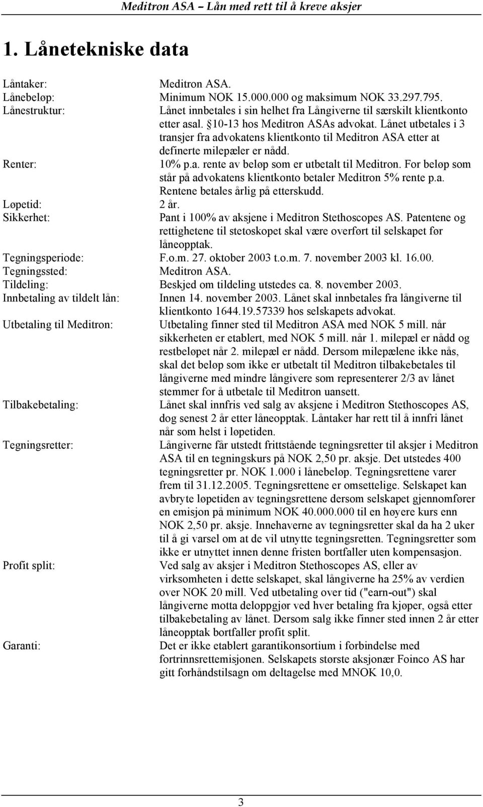 Lånet utbetales i 3 transjer fra advokatens klientkonto til Meditron ASA etter at definerte milepæler er nådd. Renter: 10% p.a. rente av beløp som er utbetalt til Meditron.