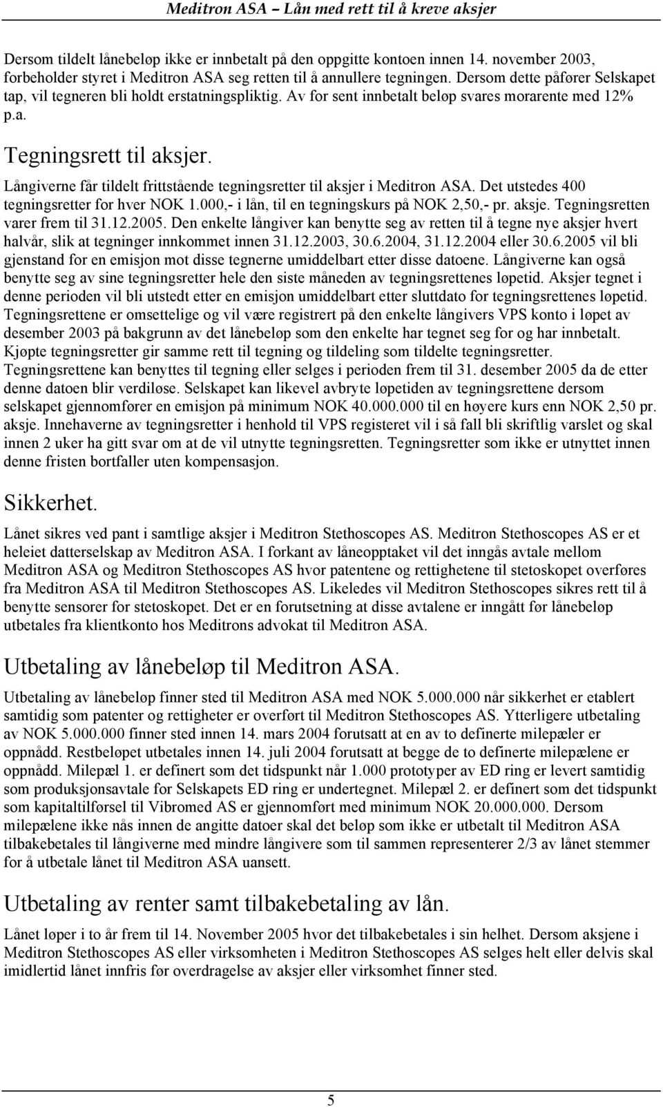 Långiverne får tildelt frittstående tegningsretter til aksjer i Meditron ASA. Det utstedes 400 tegningsretter for hver NOK 1.000,- i lån, til en tegningskurs på NOK 2,50,- pr. aksje. Tegningsretten varer frem til 31.