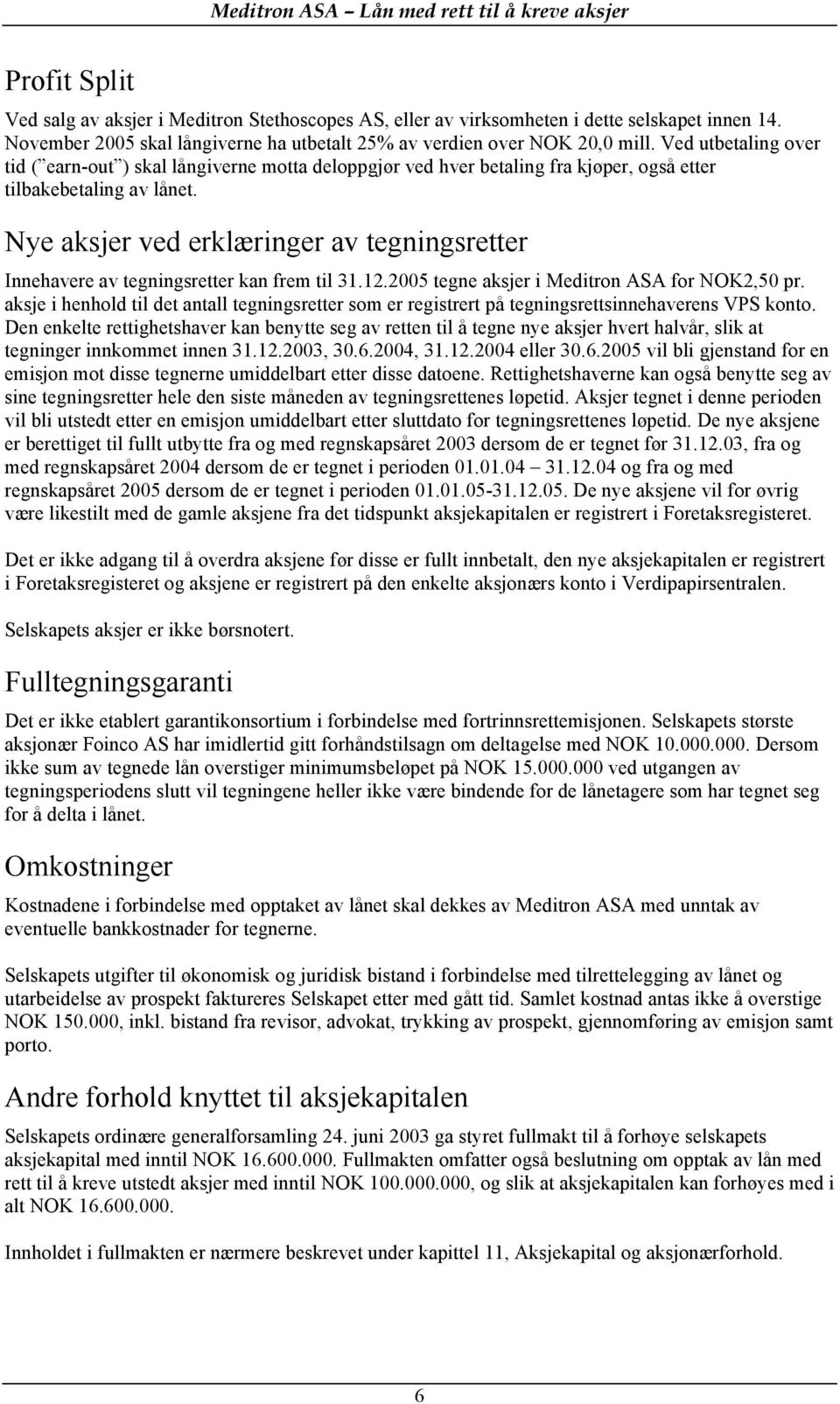 Nye aksjer ved erklæringer av tegningsretter Innehavere av tegningsretter kan frem til 31.12.2005 tegne aksjer i Meditron ASA for NOK2,50 pr.