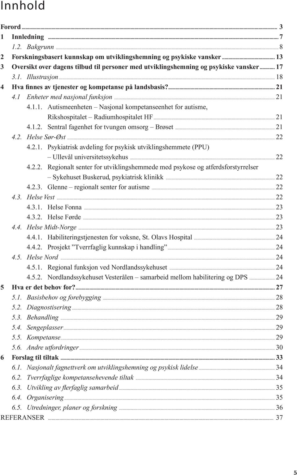 1 Enheter med nasjonal funksjon... 21 4.1.1. Autismeenheten Nasjonal kompetanseenhet for autisme, Rikshospitalet Radiumhospitalet HF... 21 4.1.2. Sentral fagenhet for tvungen omsorg Brøset... 21 4.2. Helse Sør-Øst.