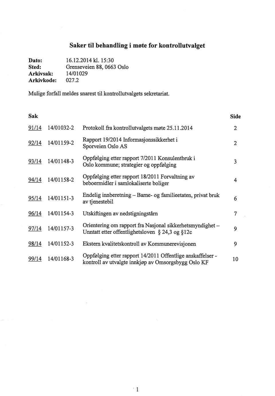 2014 2 92/14 14/01159-2 93/14 14/01148-3 94/14 14/01158-2 95/14 14/01151-3 Rapport 19/2014 Informasjonssikkerhet i Sporveien Oslo AS Oppfølging etter rapport 7/2011 Konsulentbruk i Oslo kommune;