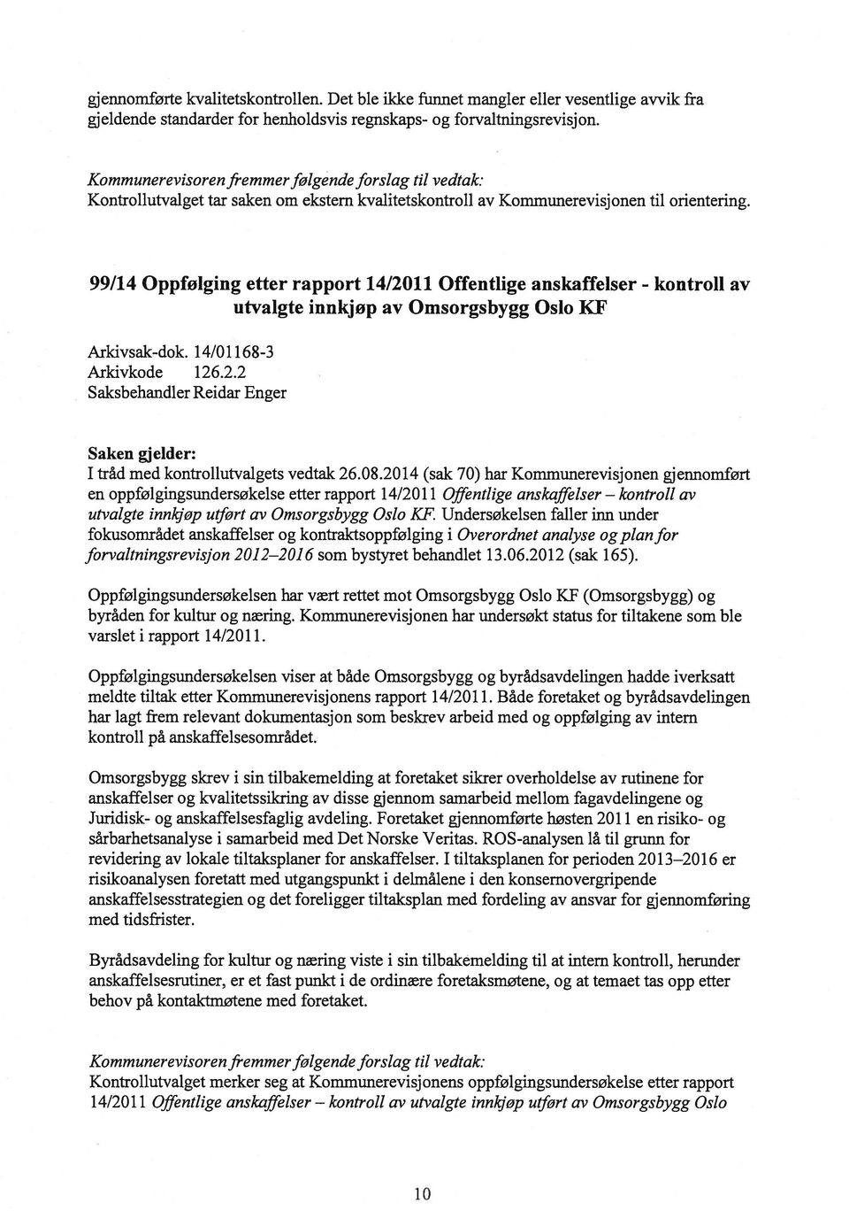 99/14 Oppfolging etter rapport 14/2011 Offentlige anskaffelser - kontroll utvalgte innkjøp av Omsorgsbygg Oslo KF av Arkivsak-dok. 14/01168-3 Arkivkode 126.2.2 I tråd med kontrollutvalgets vedtak 26.