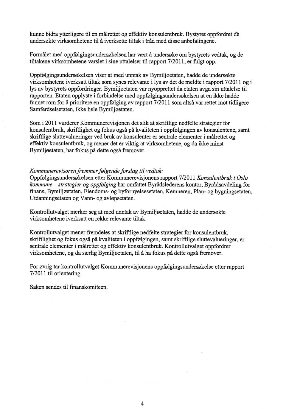 Oppfølgingsundersøkelsen viser at med unntak av Bymiljøetaten, hadde de undersøkte virksomhetene iverksatt tiltak som synes relevante i lys av det de meldte i rapport 7/2011 og i lys av bystyrets