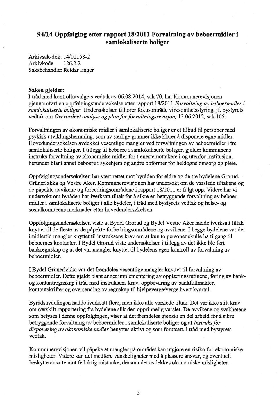 Undersøkelsen tilhører fokusområde virksonihetsstyring, jf. bystyrets vedtak om Overordnet analyse og plan forforvaltningsrevisjon, 13.06.20 12, sak 165.