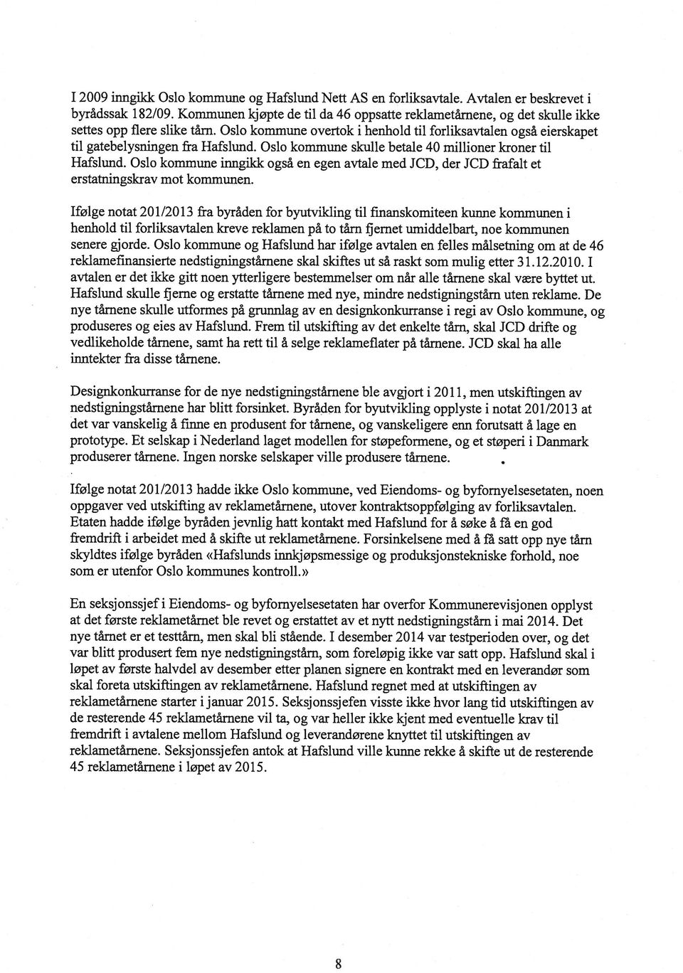 Oslo kommune overtok i henhold til forliksavtalen også eierskapet til gatebelysningen fra Hafslund. Oslo kommune skulle betale 40 millioner kroner til Hafslund.