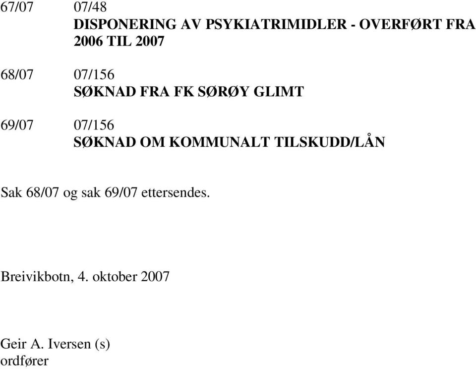 SØKNAD OM KOMMUNALT TILSKUDD/LÅN Sak 68/07 og sak 69/07