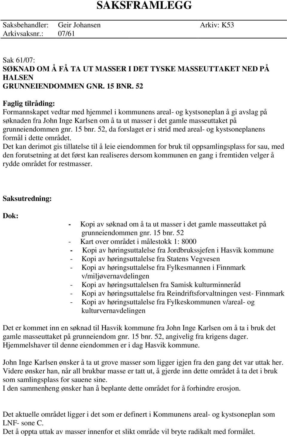 gnr. 15 bnr. 52, da forslaget er i strid med areal- og kystsoneplanens formål i dette området.