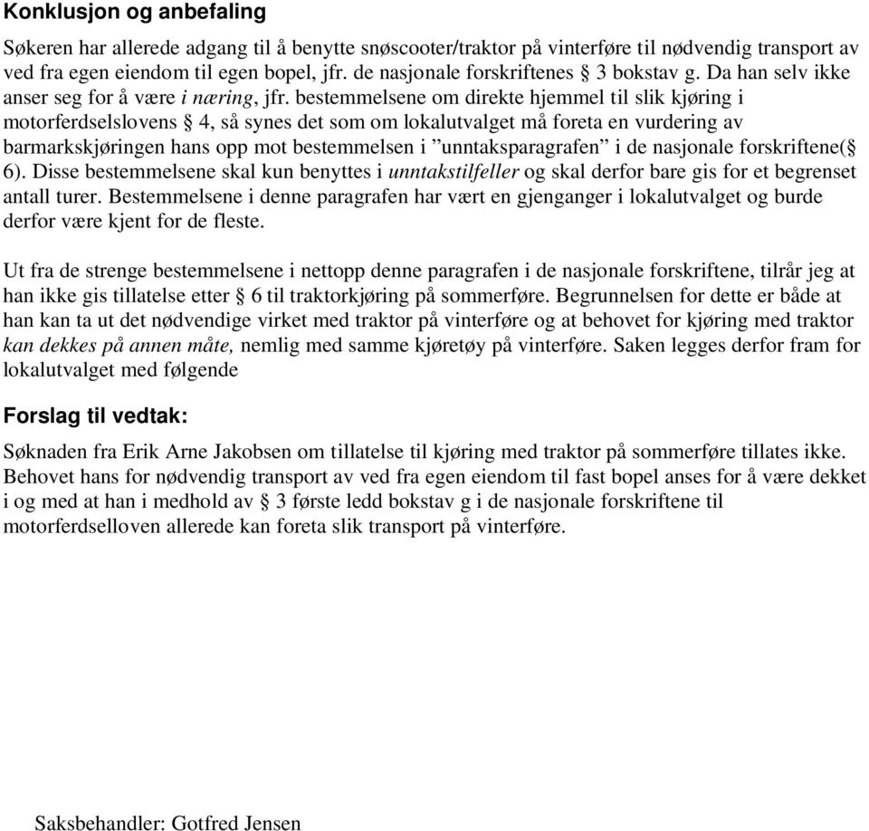 bestemmelsene om direkte hjemmel til slik kjøring i motorferdselslovens 4, så synes det som om lokalutvalget må foreta en vurdering av barmarkskjøringen hans opp mot bestemmelsen i unntaksparagrafen