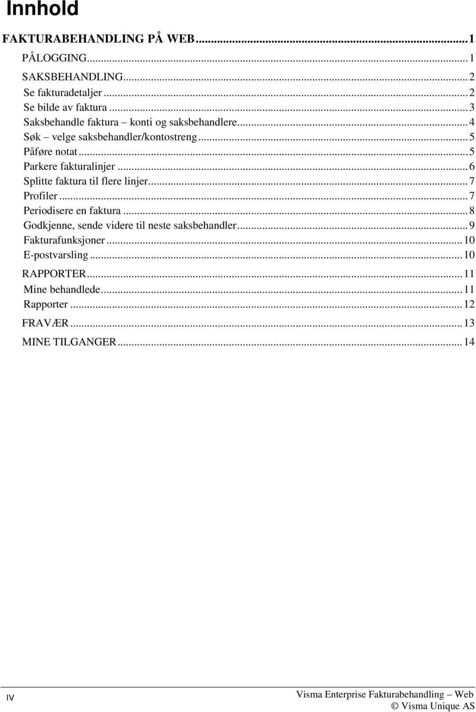 .. 5 Parkere fakturalinjer... 6 Splitte faktura til flere linjer... 7 Profiler... 7 Periodisere en faktura.