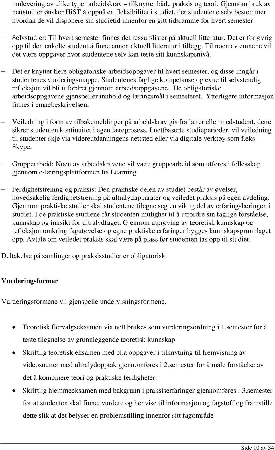 Selvstudier: Til hvert semester finnes det ressurslister på aktuell litteratur. Det er for øvrig opp til den enkelte student å finne annen aktuell litteratur i tillegg.