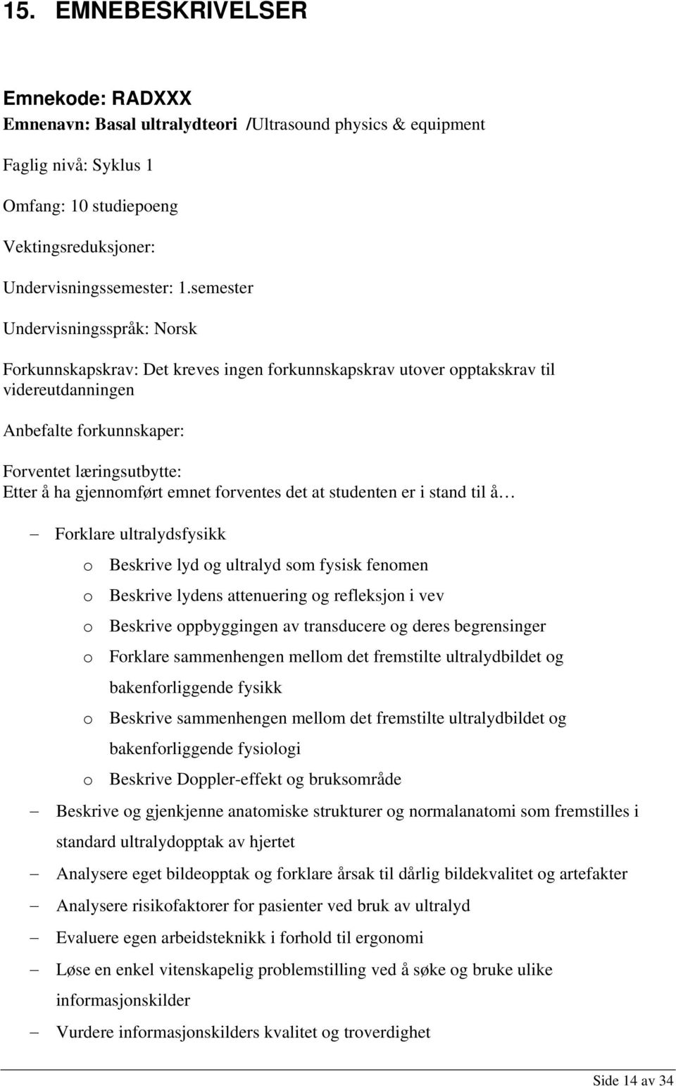 gjennomført emnet forventes det at studenten er i stand til å Forklare ultralydsfysikk o Beskrive lyd og ultralyd som fysisk fenomen o Beskrive lydens attenuering og refleksjon i vev o Beskrive