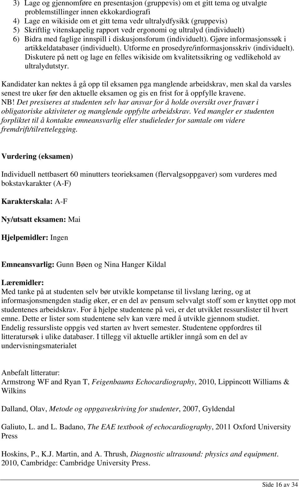 Utforme en prosedyre/informasjonsskriv (individuelt). Diskutere på nett og lage en felles wikiside om kvalitetssikring og vedlikehold av ultralydutstyr.