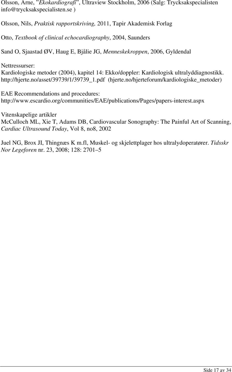 Gyldendal Nettressurser: Kardiologiske metoder (2004), kapitel 14: Ekko/doppler: Kardiologisk ultralyddiagnostikk. http://hjerte.no/asset/39739/1/39739_1.pdf (hjerte.