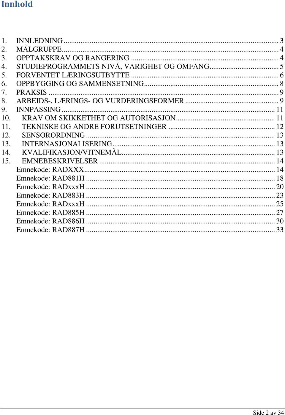 TEKNISKE OG ANDRE FORUTSETNINGER... 12 12. SENSORORDNING... 13 13. INTERNASJONALISERING... 13 14. KVALIFIKASJON/VITNEMÅL... 13 15. EMNEBESKRIVELSER... 14 Emnekode: RADXXX.