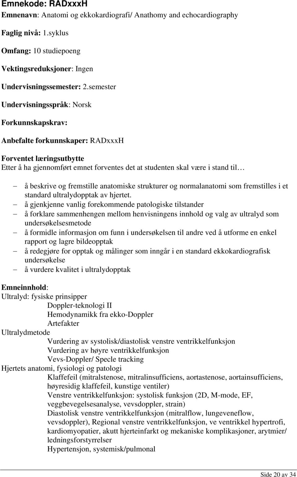 og fremstille anatomiske strukturer og normalanatomi som fremstilles i et standard ultralydopptak av hjertet.