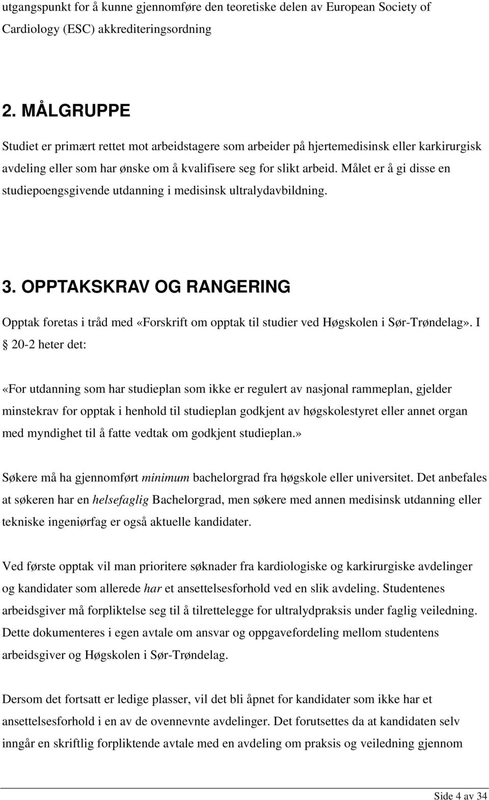 Målet er å gi disse en studiepoengsgivende utdanning i medisinsk ultralydavbildning. 3.