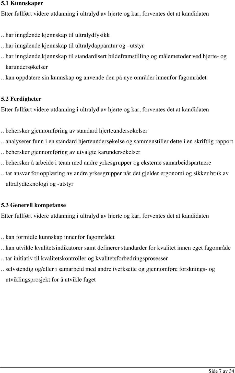 . kan oppdatere sin kunnskap og anvende den på nye områder innenfor fagområdet 5.2 Ferdigheter Etter fullført videre utdanning i ultralyd av hjerte og kar, forventes det at kandidaten.