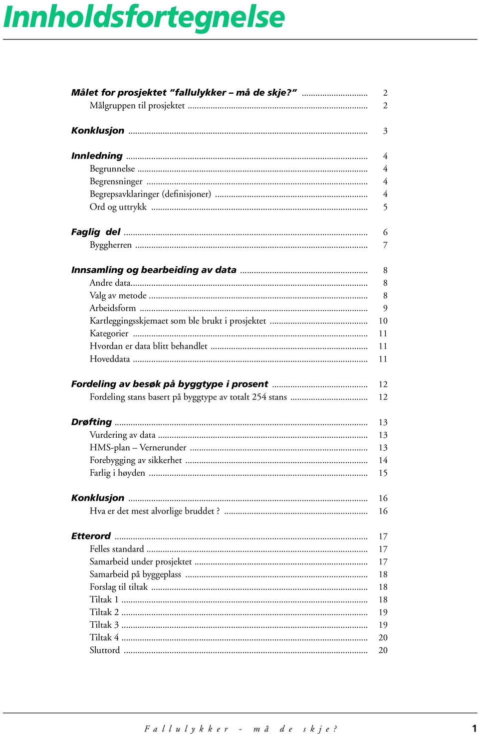 .. 9 Kartleggingsskjemaet som ble brukt i prosjektet... 10 Kategorier... 11 Hvordan er data blitt behandlet... 11 Hoveddata... 11 Fordeling av besøk på byggtype i prosent.