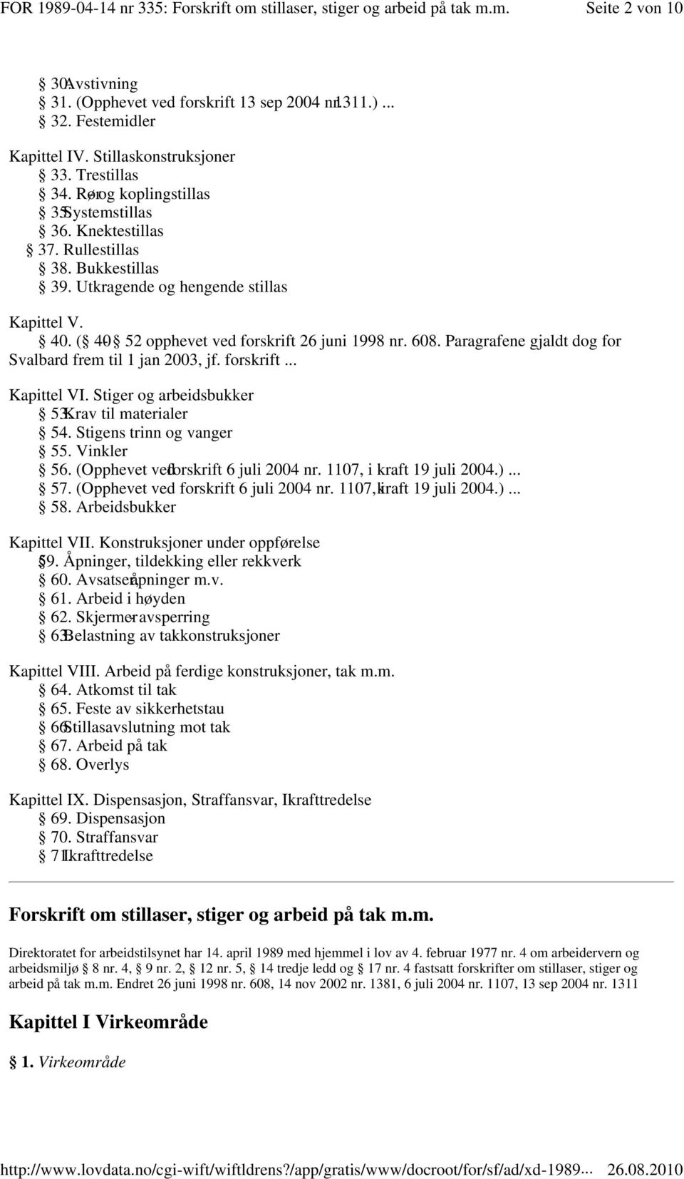 Paragrafene gjaldt dog for Svalbard frem til 1 jan 2003, jf. forskrift... Kapittel VI. Stiger og arbeidsbukker 53.Krav til materialer 54. Stigens trinn og vanger 55. Vinkler 56.