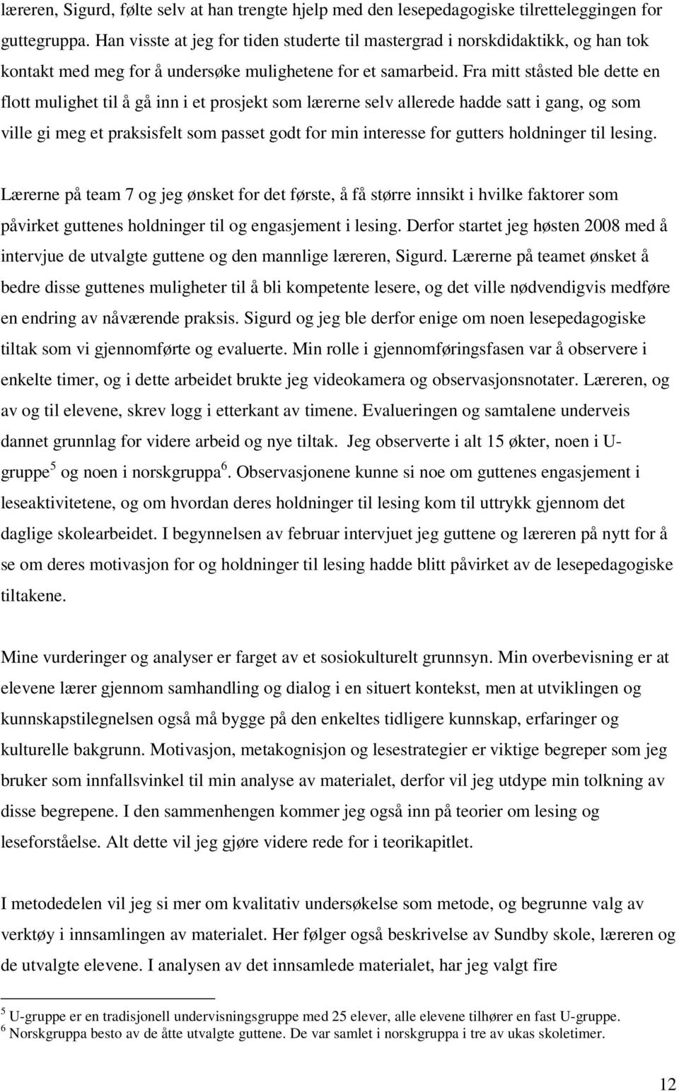 Fra mitt ståsted ble dette en flott mulighet til å gå inn i et prosjekt som lærerne selv allerede hadde satt i gang, og som ville gi meg et praksisfelt som passet godt for min interesse for gutters