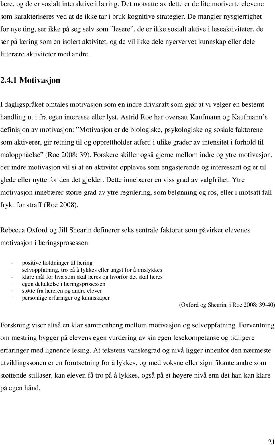 eller dele litterære aktiviteter med andre. 2.4.1 Motivasjon I dagligspråket omtales motivasjon som en indre drivkraft som gjør at vi velger en bestemt handling ut i fra egen interesse eller lyst.