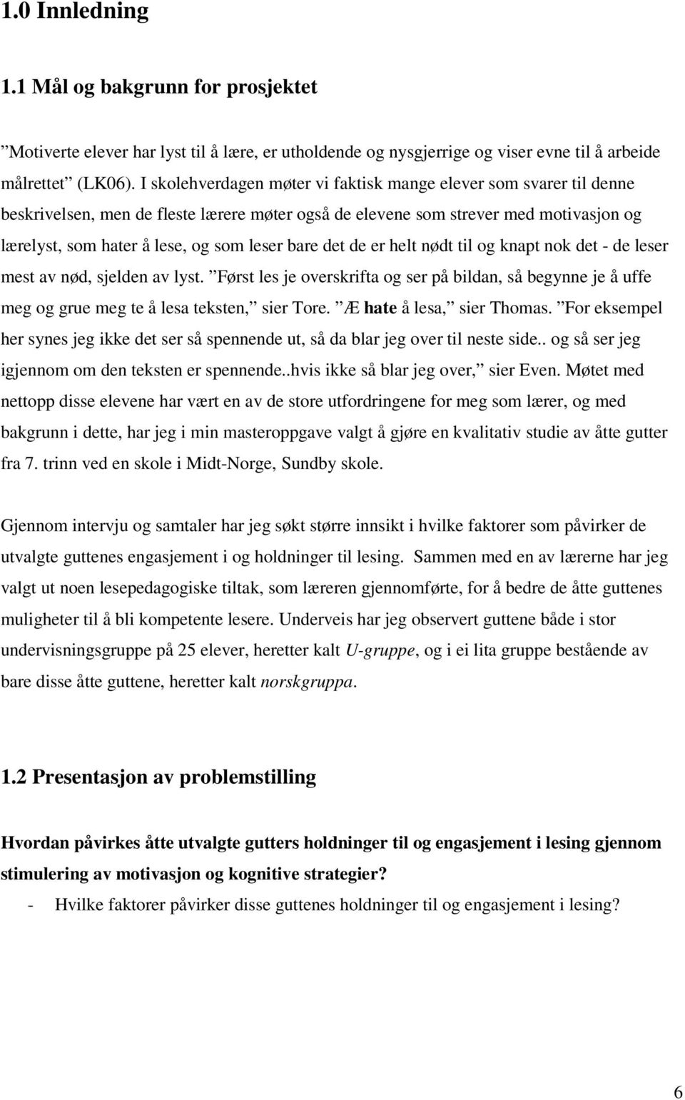 bare det de er helt nødt til og knapt nok det - de leser mest av nød, sjelden av lyst. Først les je overskrifta og ser på bildan, så begynne je å uffe meg og grue meg te å lesa teksten, sier Tore.