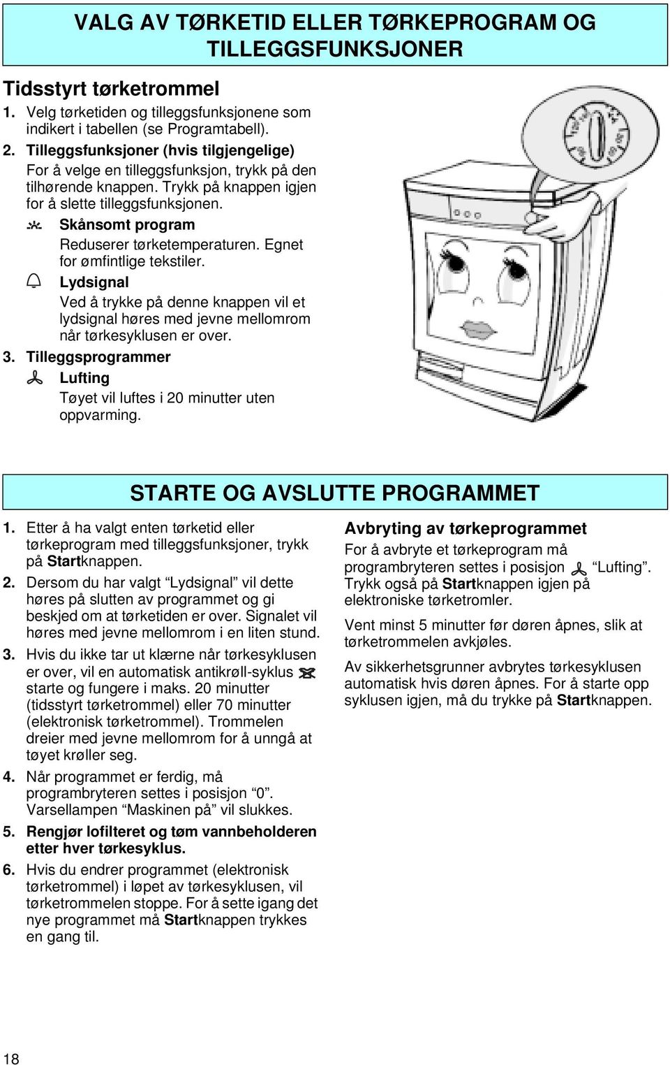 Skånsomt program Reduserer tørketemperaturen. Egnet for ømfintlige tekstiler. Lydsignal Ved å trykke på denne knappen vil et lydsignal høres med jevne mellomrom når tørkesyklusen er over. 3.