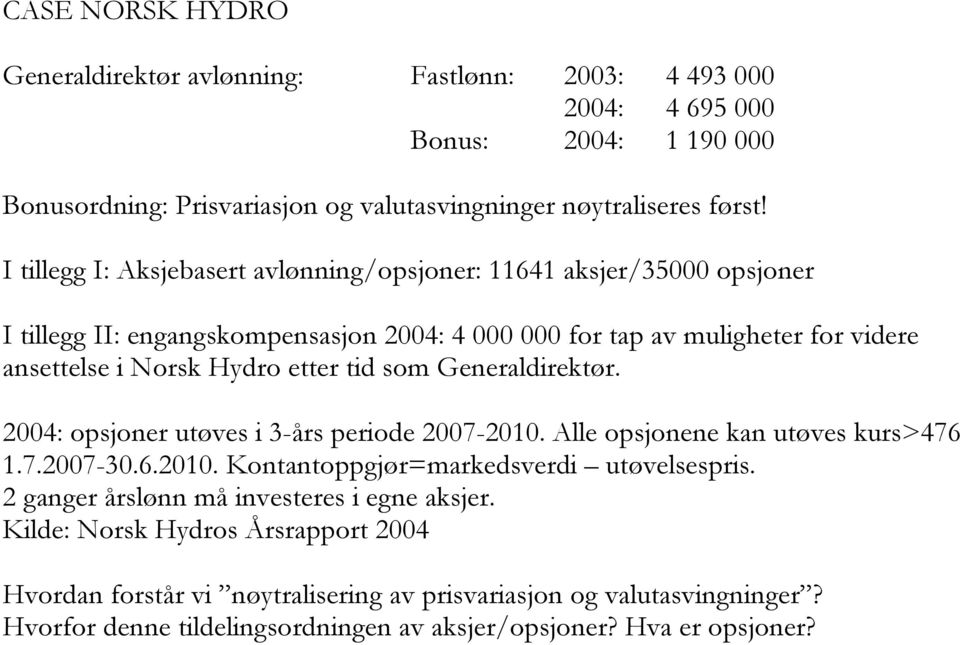 som Generaldirektør. 2004: opsjoner utøves i 3-års periode 2007-2010. Alle opsjonene kan utøves kurs>476 1.7.2007-30.6.2010. Kontantoppgjør=markedsverdi utøvelsespris.