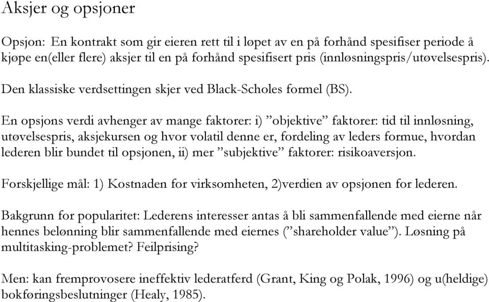 En opsjons verdi avhenger av mange faktorer: i) objektive faktorer: tid til innløsning, utøvelsespris, aksjekursen og hvor volatil denne er, fordeling av leders formue, hvordan lederen blir bundet