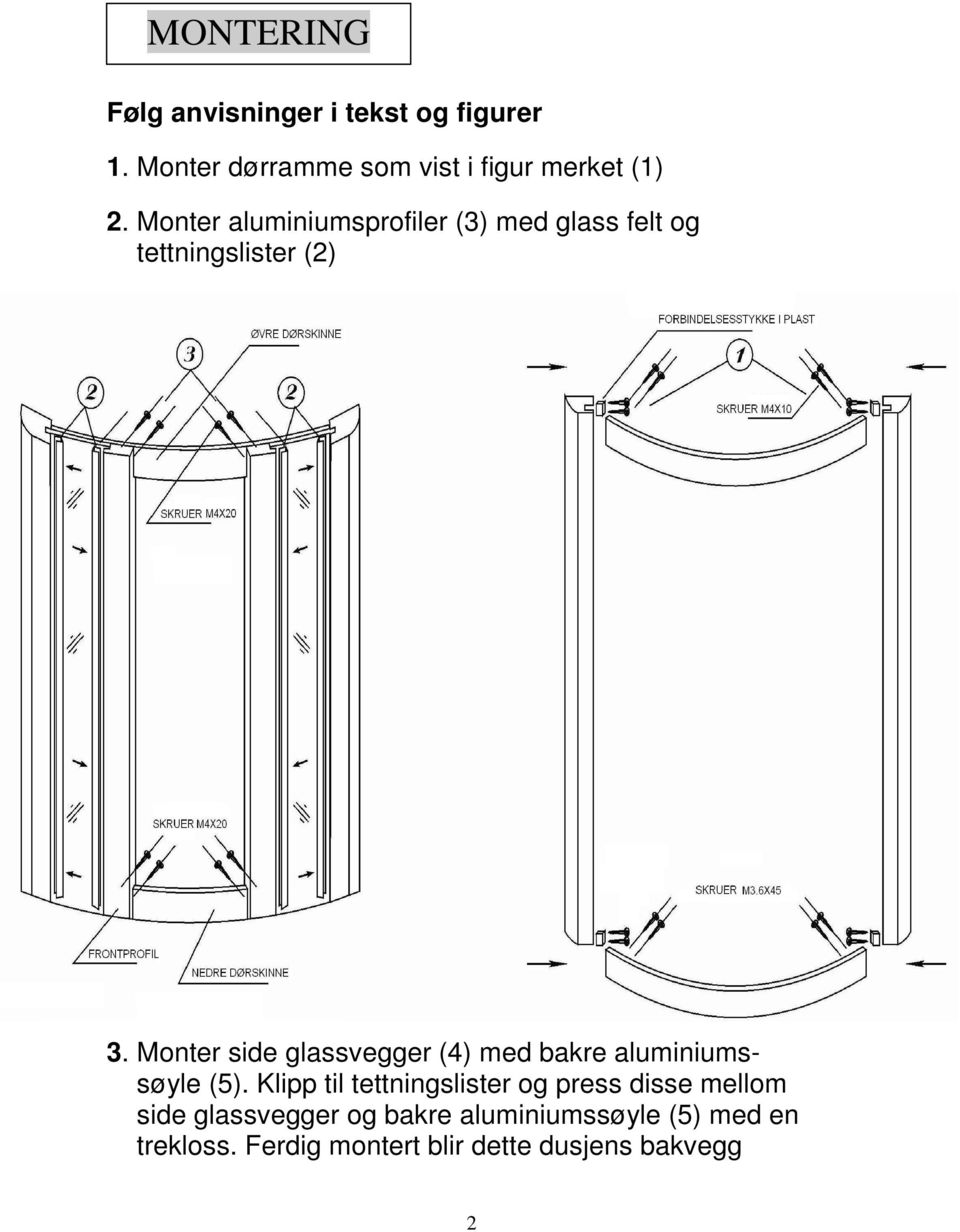 Monter side glassvegger (4) med bakre aluminiumssøyle (5).