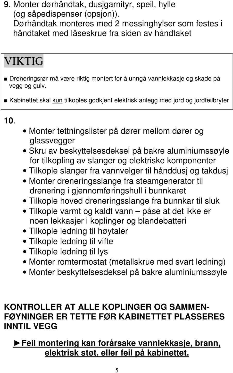 Kabinettet skal kun tilkoples godkjent elektrisk anlegg med jord og jordfeilbryter 10.