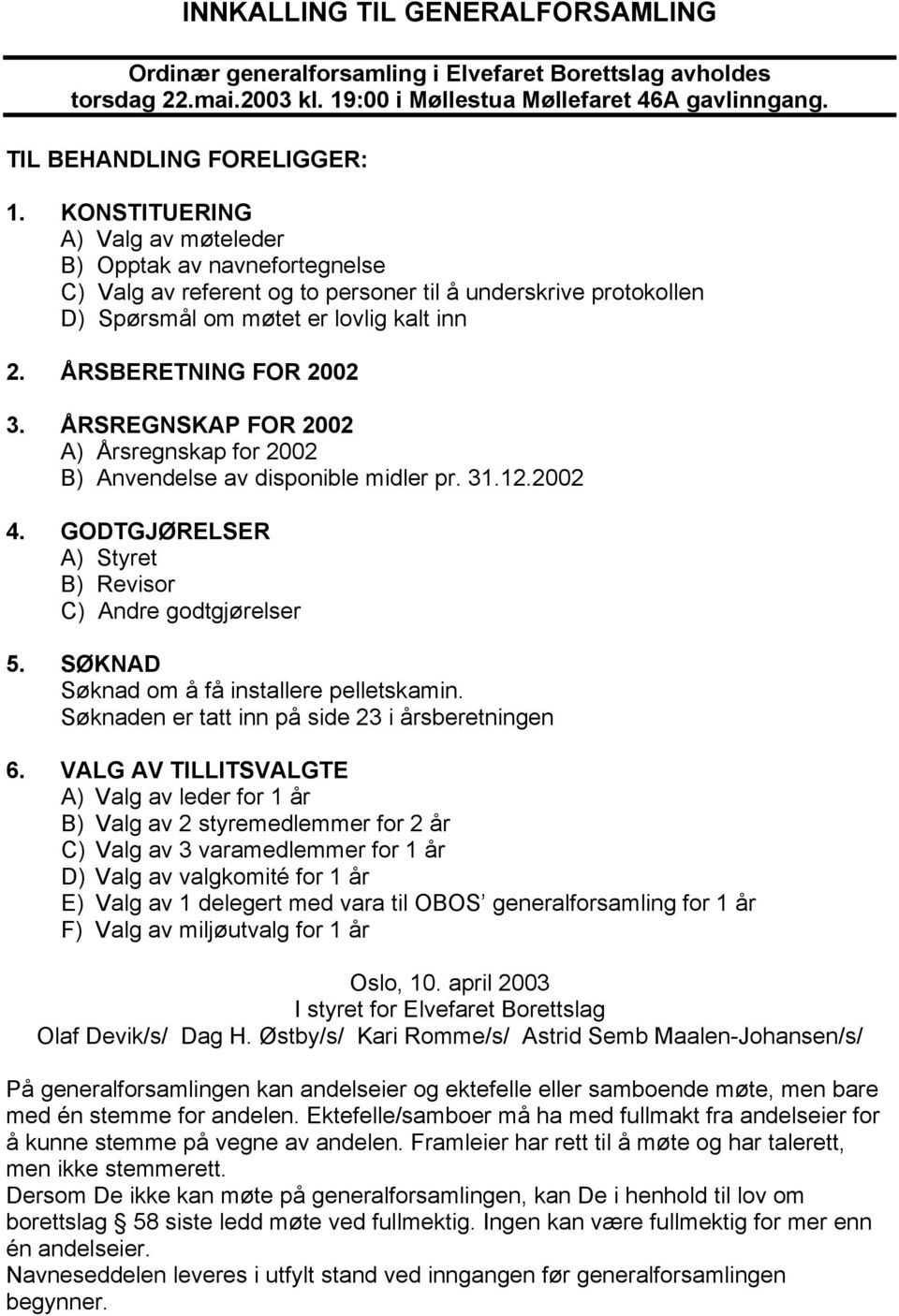 ÅRSREGNSKAP FOR 2002 A) Årsregnskap for 2002 B) Anvendelse av disponible midler pr. 31.12.2002 4. GODTGJØRELSER A) Styret B) Revisor C) Andre godtgjørelser 5.