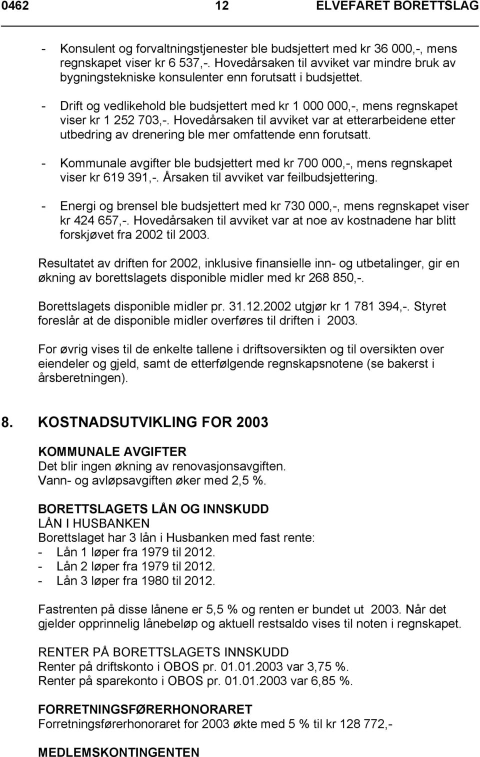 Hovedårsaken til avviket var at etterarbeidene etter utbedring av drenering ble mer omfattende enn forutsatt. - Kommunale avgifter ble budsjettert med kr 700 000,-, mens regnskapet viser kr 619 391,-.