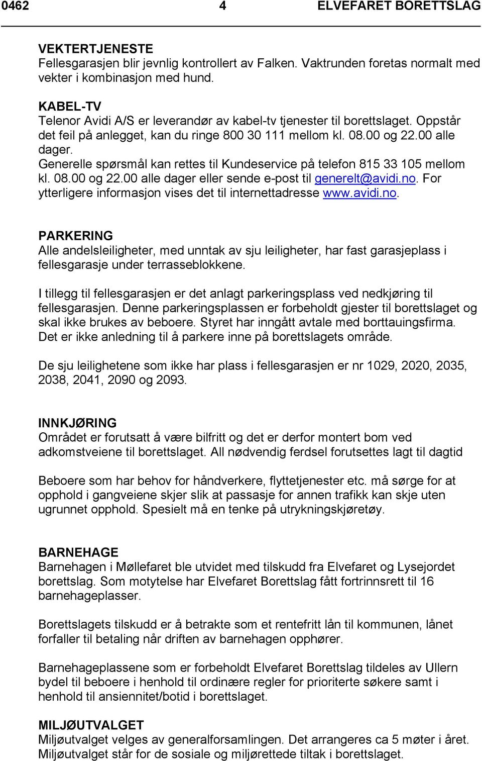 Generelle spørsmål kan rettes til Kundeservice på telefon 815 33 105 mellom kl. 08.00 og 22.00 alle dager eller sende e-post til generelt@avidi.no.