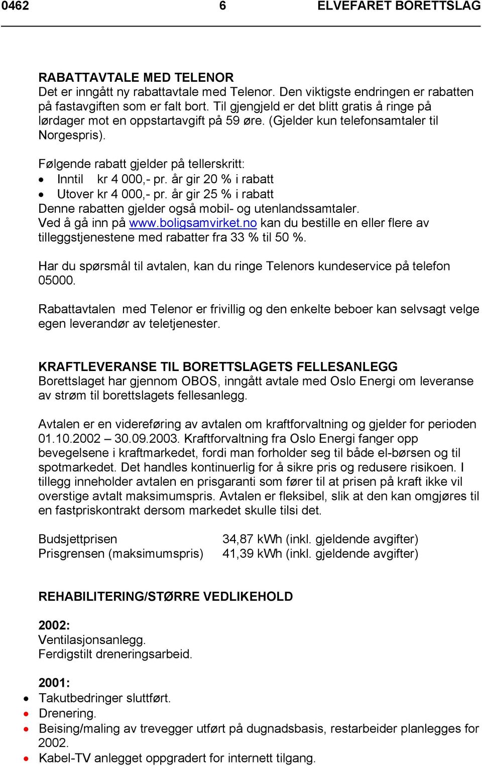 år gir 20 % i rabatt Utover kr 4 000,- pr. år gir 25 % i rabatt Denne rabatten gjelder også mobil- og utenlandssamtaler. Ved å gå inn på www.boligsamvirket.