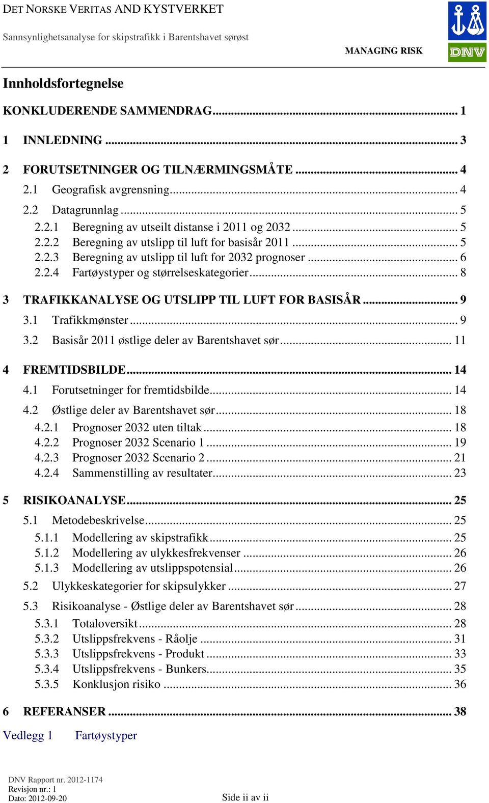 .. 8 3 TRAFIKKANALYSE OG UTSLIPP TIL LUFT FOR BASISÅR... 9 3.1 Trafikkmønster... 9 3.2 Basisår 2011 østlige deler av Barentshavet sør... 11 4 FREMTIDSBILDE... 14 4.1 Forutsetninger for fremtidsbilde.